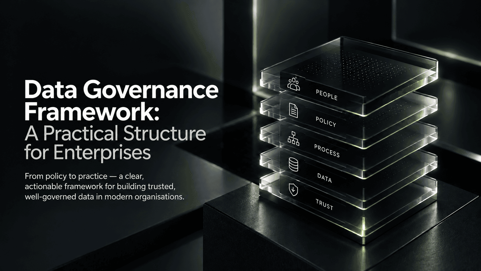 Data Governance Framework: a practical structure for enterprises, visualised as layered people, policy, process, data and trust controls.